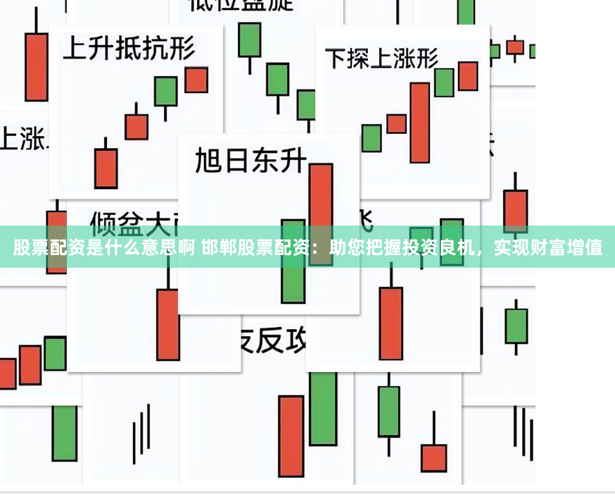 股票配资是什么意思啊 邯郸股票配资：助您把握投资良机，实现财富增值